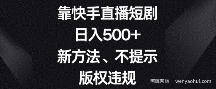 靠快手直播短剧,日入500+,新方法、不提示版权违规