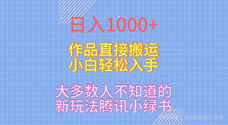 日入1000+，大多数人不知道的新玩法，腾讯小绿书，作品直接搬运，小白轻松入手