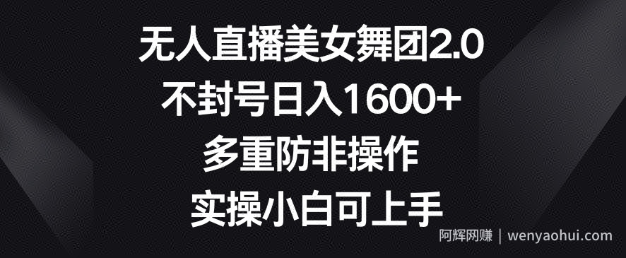 无人直播美女舞团2.0，不封号日入1600+，多重防非操作，实操小白可上手【揭秘】