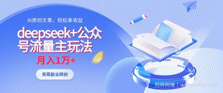 deepseek+公众号流量主玩法，ai原创，月入1w+