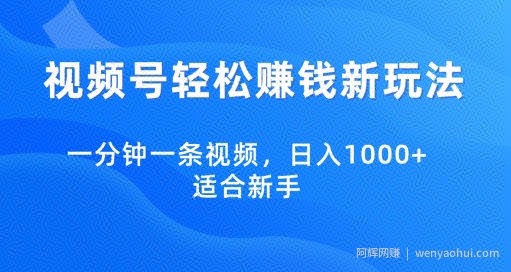 视频号轻松賺米新玩法，一分钟一条视频，日入1000+，适合新手