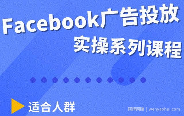 Facebook全系列投放实操详解，带您由浅入深提升Facebook运营和广告优化技能