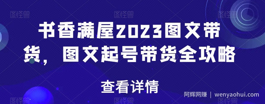 书香满屋2023图文带货,图文起号带货全攻略