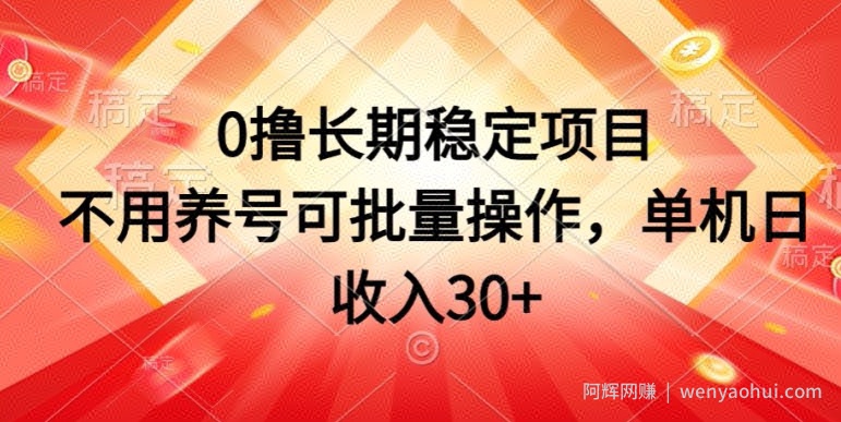 0撸长期稳定项目，不用养号可批量操作，单机日收入30