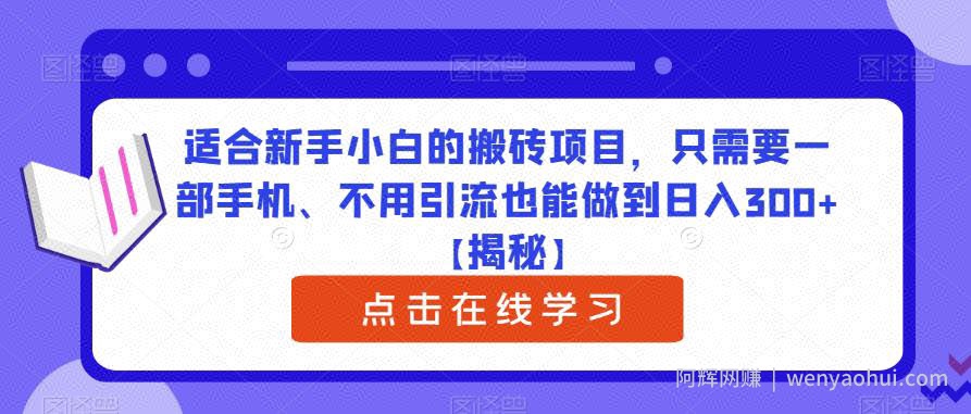 适合新手小白的搬砖项目，只需要一部手机、不用引流也能做到日入300+【揭秘】