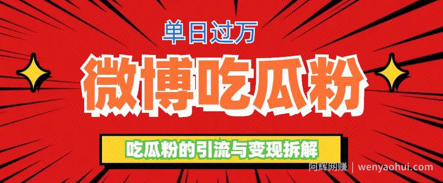 微博吃瓜粉引流玩法，轻松日引100粉变现500+【揭秘】