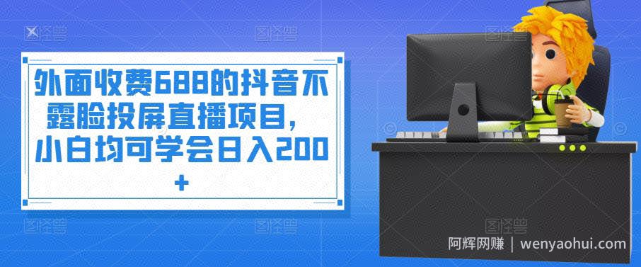 外面收费688的抖音不露脸投屏直播项目，小白均可学会日入200+