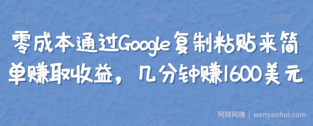 零成本通过Google复制粘贴来简单赚取收益，几分钟赚1600美元