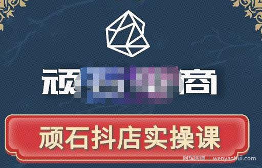 顽石电商·抖店自然流线上实操课【2022版】，从零教你做抖音小店