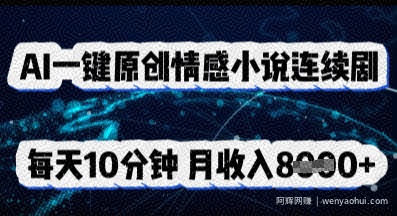 AI一键原创情感小说连续剧，多平台批量发布，每天10分钟，月收入8k