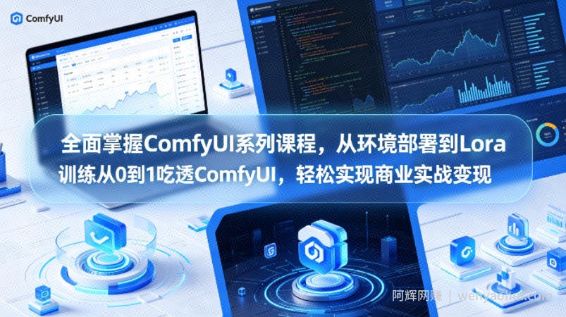 全面掌握ComfyUI系列课程，从环境部署到Lora训练从0到1吃透ComfyUI，轻松实现商业实战变现
