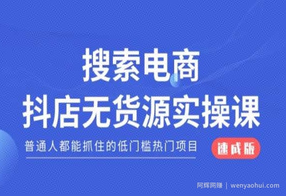 搜索电商抖店无货源必修课，普通人都能抓住的低门槛热门项目【速成版】