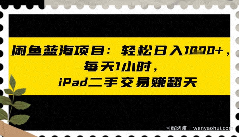 闲鱼蓝海项目：轻松日入多张，每天1小时，iPad二手交易賺翻天