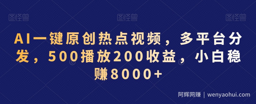 AI一键原创热点视频，多平台分发，500播放200收益，小白稳赚8000+【揭秘】
