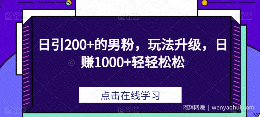 日引200+的男粉，玩法升级，日赚1000+轻轻松松