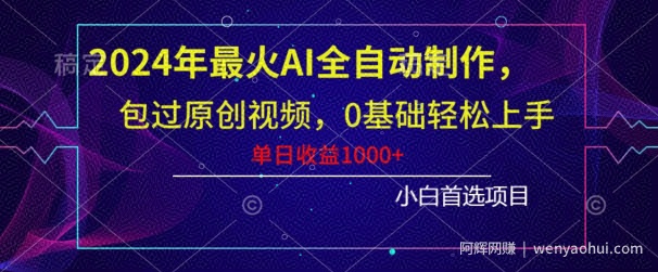 2024年最火AI全自动制作，包过原创视频，0基础轻松上手，单日收益1000+