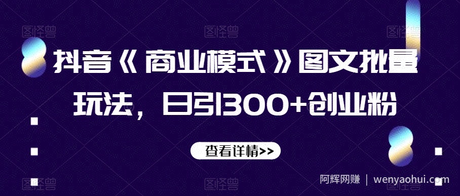 抖音《商业模式》图文批量玩法，日引300+创业粉【揭秘】