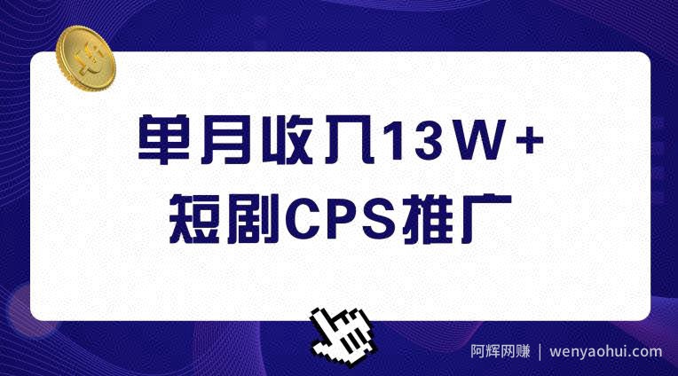 短剧CPS推广，单月收入13W+，适合任何人的项目，0基础小白可操作