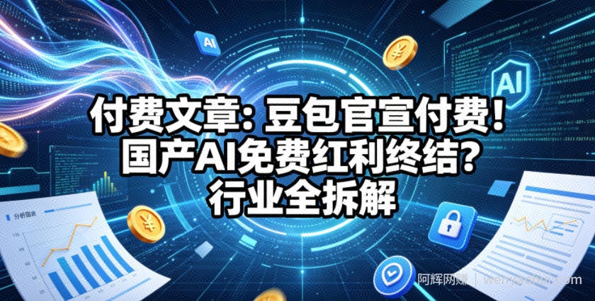 付费文章：豆包官宣付费！国产AI免费红利终结？行业全拆解