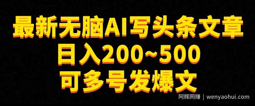 最新无脑AI写头条文章日入200~500可多号发爆文