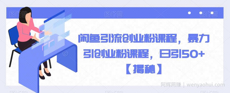 闲鱼引流创业粉课程，暴力引创业粉课程，日引50+【揭秘】