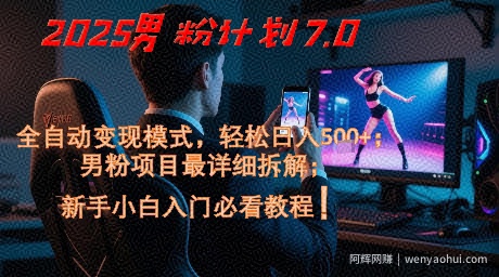 2025男粉计划7.0，全自动变现模式，轻松日入5张+，新手小白必看课程