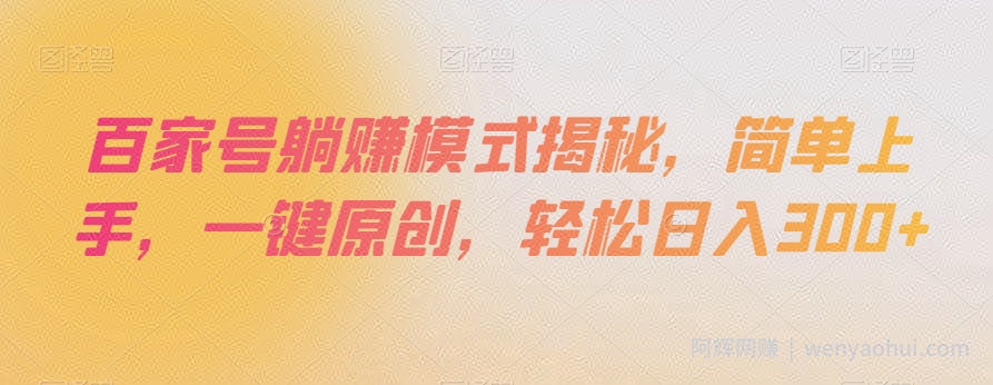 百家号躺赚模式揭秘，简单上手，一键原创，轻松日入300+【揭秘】