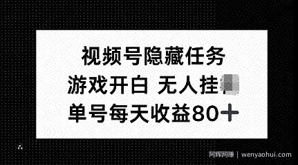 视频号隐藏任务，游戏开白无人挂JI，单号每天收益80+