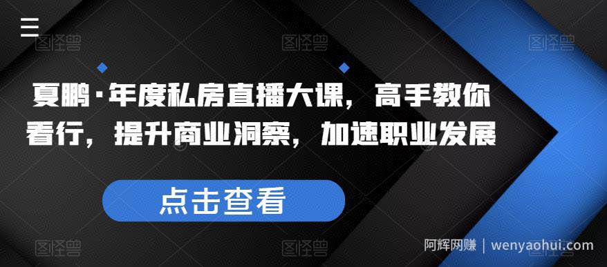 夏鹏·年度私房直播大课，高手教你看行，提升商业洞察，加速职业发展