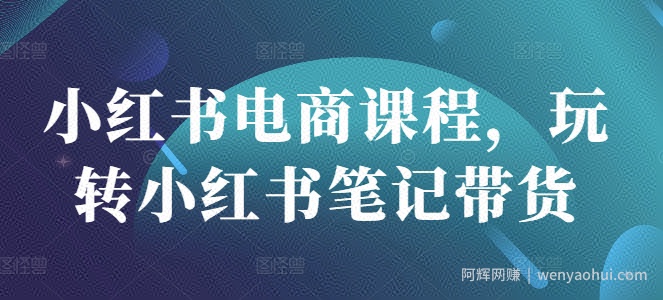 小红书电商课程，玩转小红书笔记带货