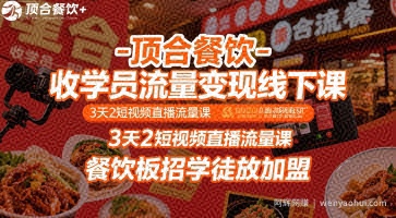 顶合餐饮-收学员流量变现线下课，3天2短视频直播流量课，餐饮板招学徒放加盟