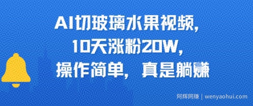 AI切玻璃水果视频，10天涨粉20W，操作简单，真是躺挣