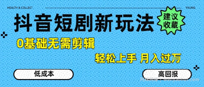 抖音短剧拉新新玩法，0基础无需剪辑，简单上手，轻松月入过W