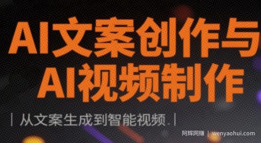 AI文案创作与AI视频制作实战课，从文案生成到智能视频