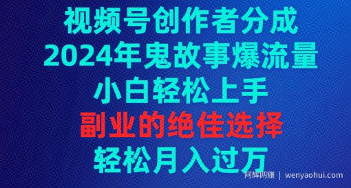 视频号创作者分成，2024年鬼故事爆流量，小白轻松上手，副业的绝佳选择