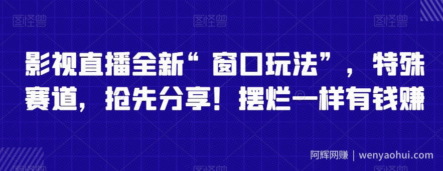 影视直播全新“窗口玩法”，特殊赛道，抢先分享！摆烂一样有钱赚【揭秘】