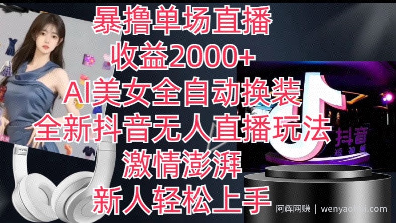 全新抖音无人直播玩法，AI美女全自动换装，激情澎湃，新人轻松上手，暴撸单场直播2k+【揭秘】