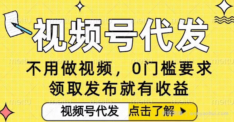 0门槛视频号代发项目，无需剪辑无需做视频，发布就有收益，任务没有上限，小白轻松日入5张【揭秘】