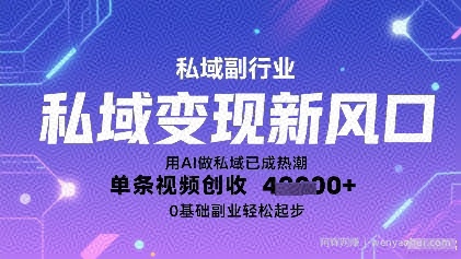 私域变现新风口：用AI做私域已成热潮，单条视频创收1k+，0基础副业轻松起步