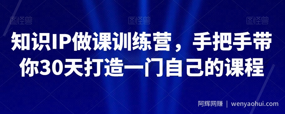 知识IP做课训练营，手把手带你30天打造一门自己的课程