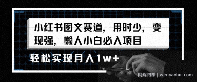 小红书图文赛道，用时少，变现强，懒人小白必入项目，轻松实现月入1w+