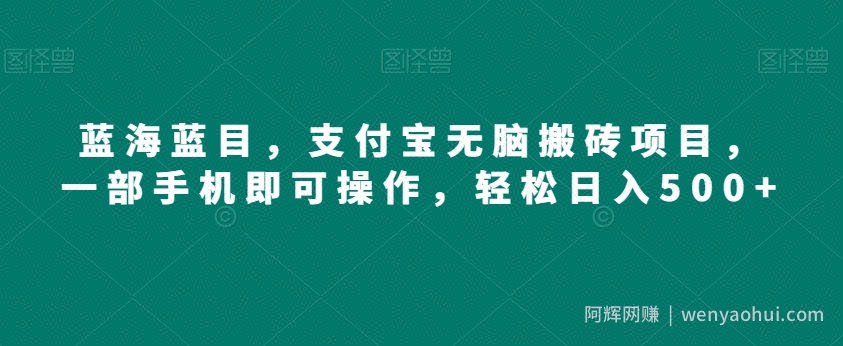 蓝海蓝目，支付宝无脑搬砖项目，一部手机即可操作，轻松日入500+