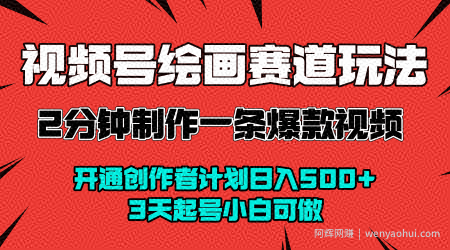 视频号绘画赛道暴力变现玩法，2分钟制作一条爆款视频，开通创作者计划日入多张，3天起号小白可做