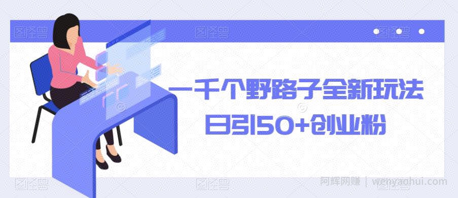 一千个野路子全新玩法，日引50+创业粉【揭秘】