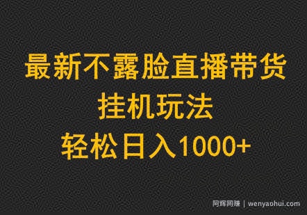 最新不露脸直播带货，挂JI玩法，轻松日入1000+