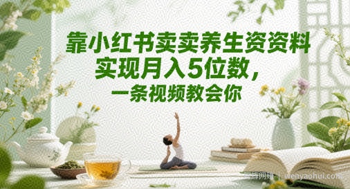靠小红书卖养生资料实现月入5位数，一条视频教会你
