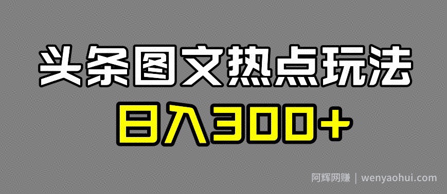 最新头条图文热点洗稿玩法，一天五篇，日入300+