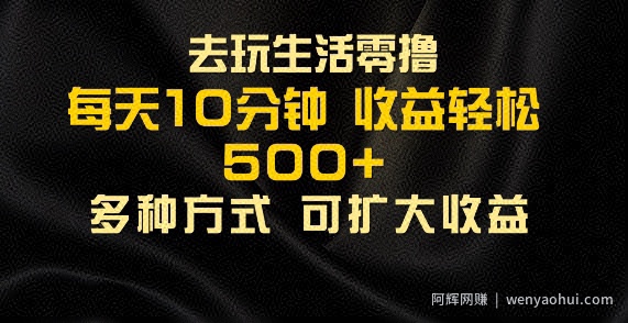 会玩生活零撸手机项目，每天10分钟，早入场早吃肉，批量轻松1K+