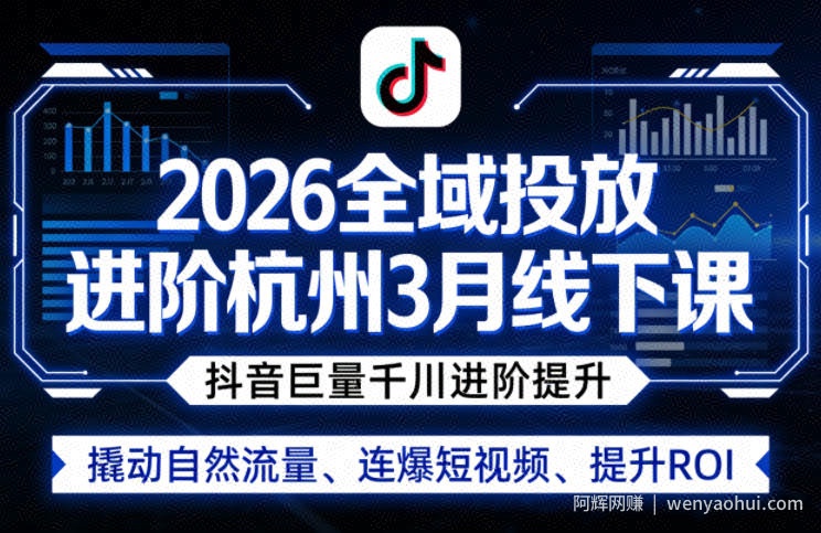 2026全域投放进阶杭州3月线下课，抖音巨量千川进阶提升，撬动自然流量、连爆短视频、提升ROI（更新0329）
