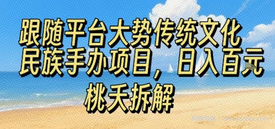 跟随平台大势传统文化民族手办项目，操作非常简单，日入1张